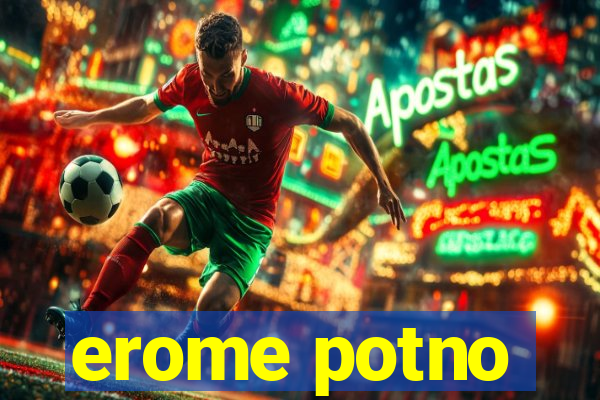 erome potno